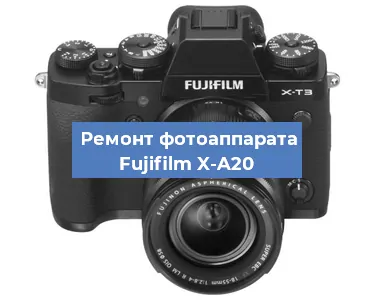 Замена линзы на фотоаппарате Fujifilm X-A20 в Волгограде